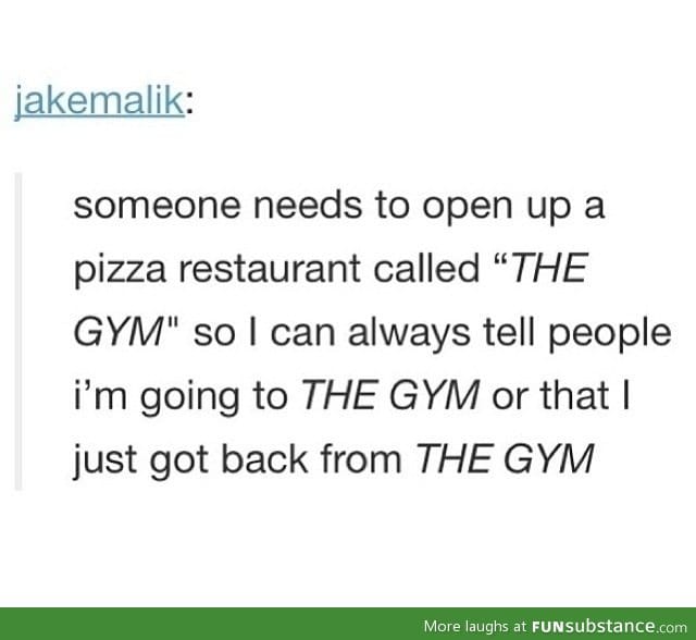 I go to the gym everyday