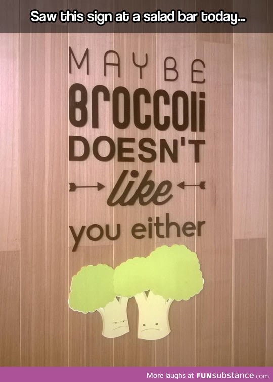 So you don't like broccoli?