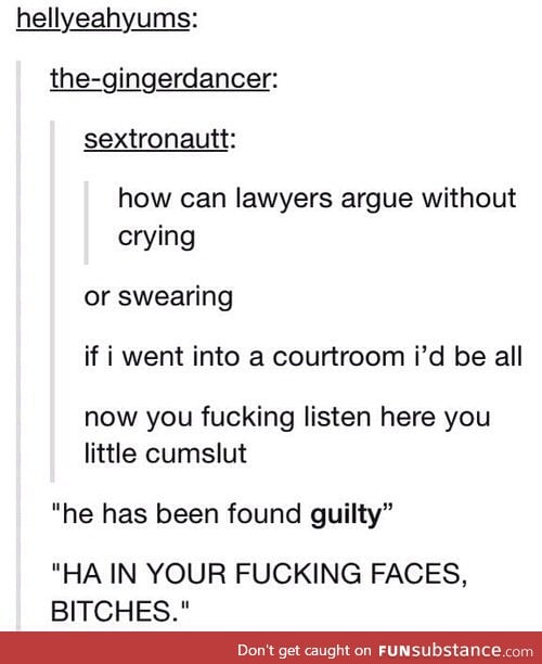 I would crack as a lawyer