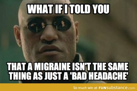 From someone who actually gets migraines