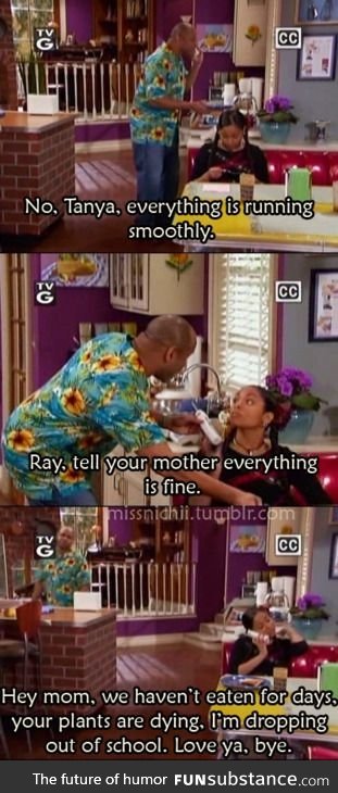 Me, when I'm home alone with my dad while my mom is out of town