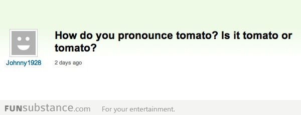 It’s tomato, not tomato