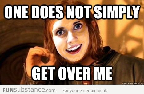 Overly attached girlfriend is everywhere!