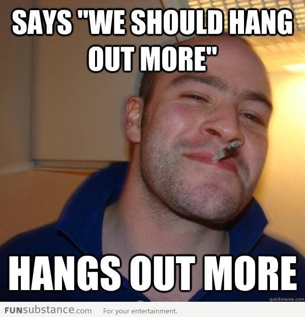 We should hang out more