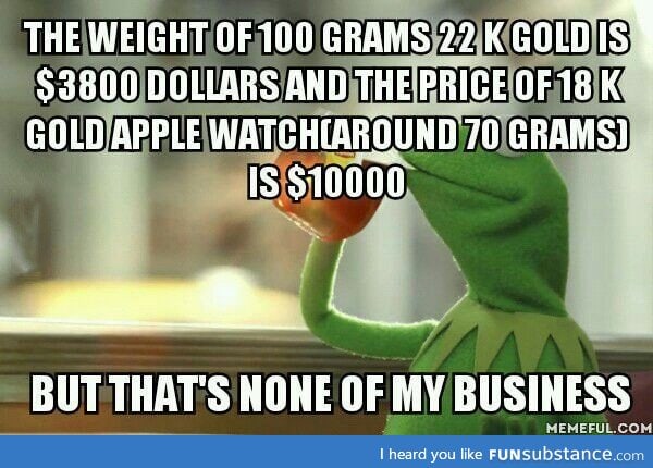 To the ppl who are trying to justify the Apple watch price because it's made of gold