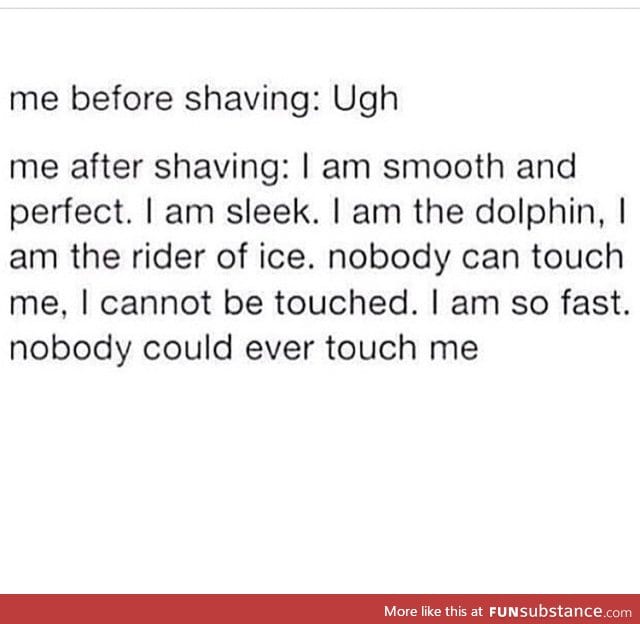 I just shaved my legs you can't feel them though