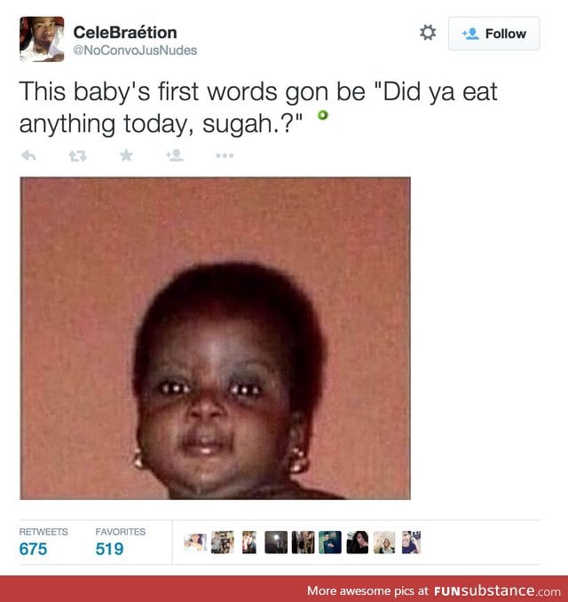 Did you eat anything today, sugah?