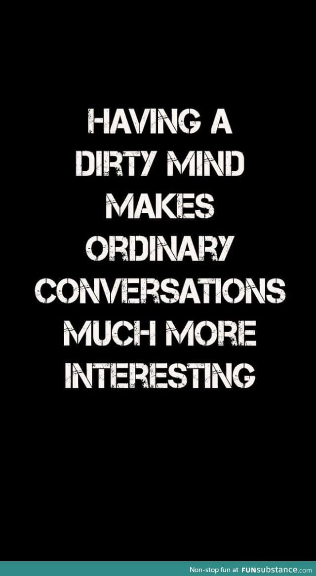 Dirty minded people are much more interesting. Agree?