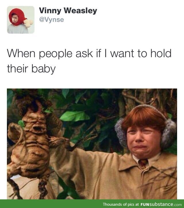 "Want to hold the baby?"