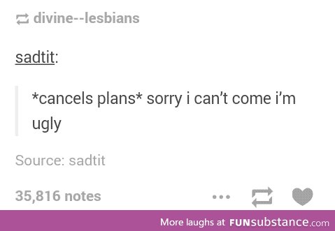 Ugliness is a valid excuse