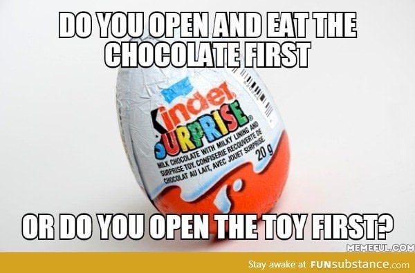 I would open the toy first and savor the chocolate last