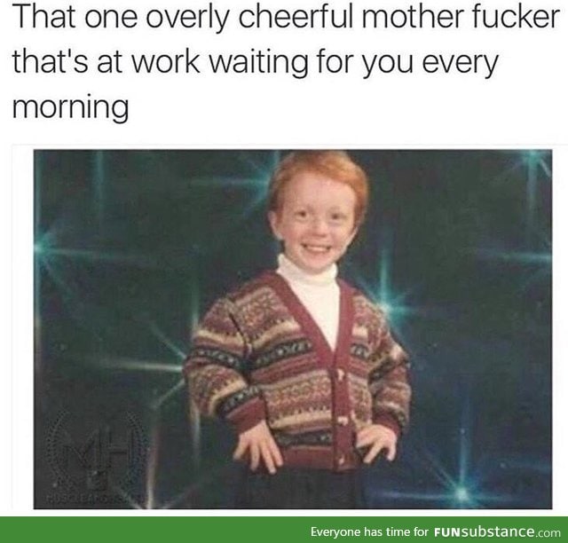 That cheerful motherf*cker