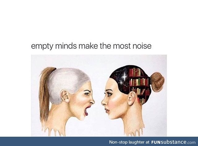 Empty minds make the most noise