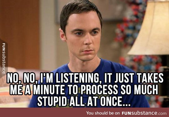 Listening to dumb people ramble on