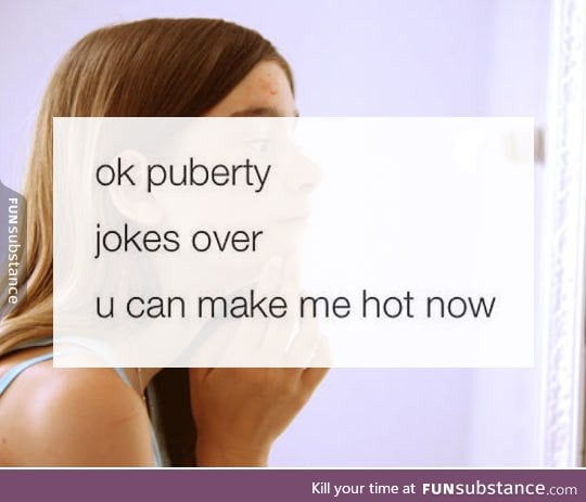 Puberty, You Are Hilarious But That's Enough