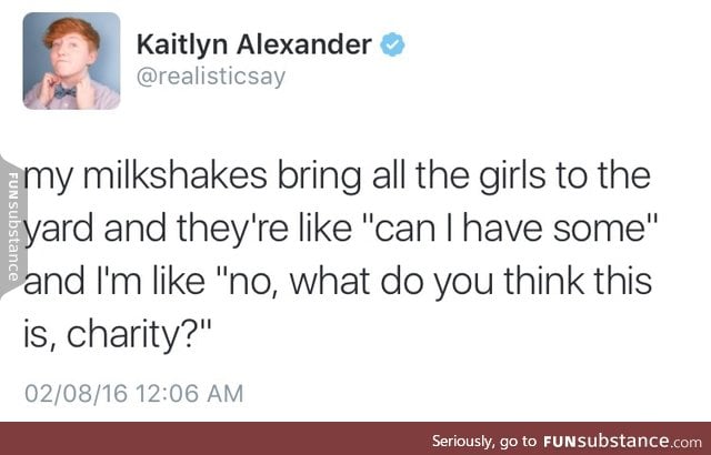 "b*tch,get your own milkshake."