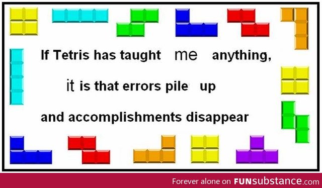 If tetris has taught me anything