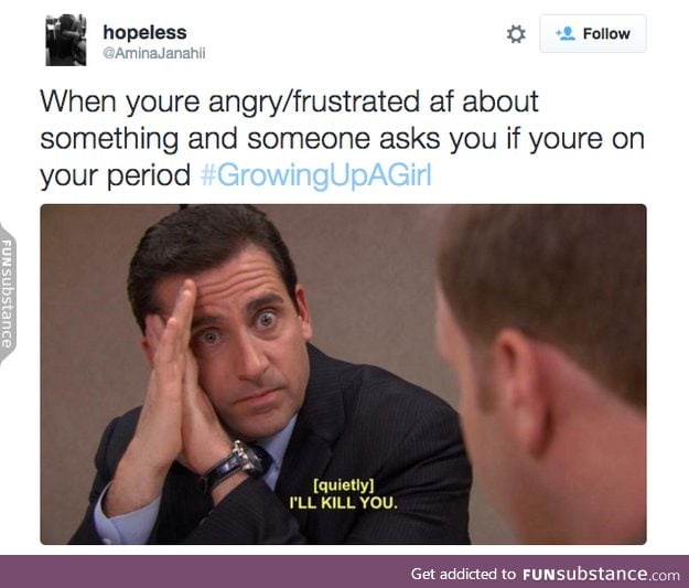 Or when your sisters use your tampons