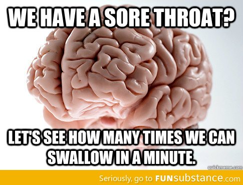Scumbag Brain, every single time