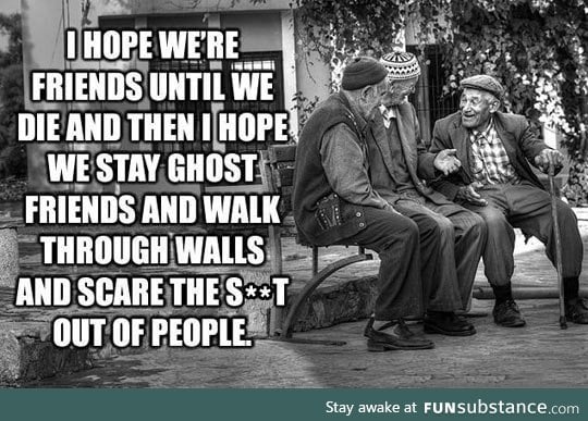 Friends until we die