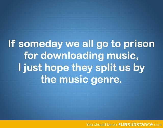 If Someday We All Go To Prison