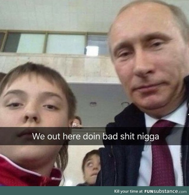 Putin is lit fam