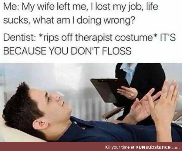 Flossing is the only way to get your life back