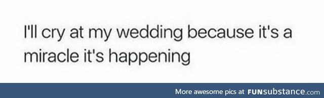 Reason to cry at my wedding
