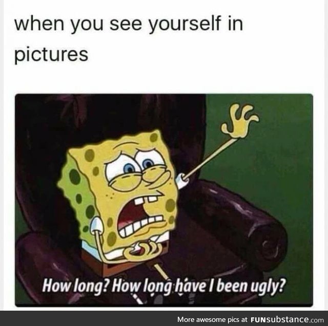 When I see a picture of myself