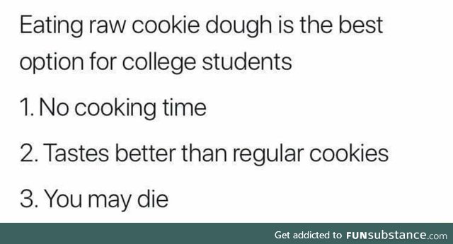 Try eating raw cookie dough