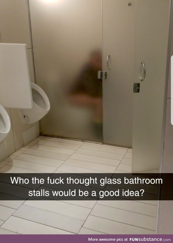 Just what I need, someone able to see me while I take a dump