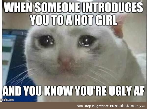 Life is difficult when you ugly