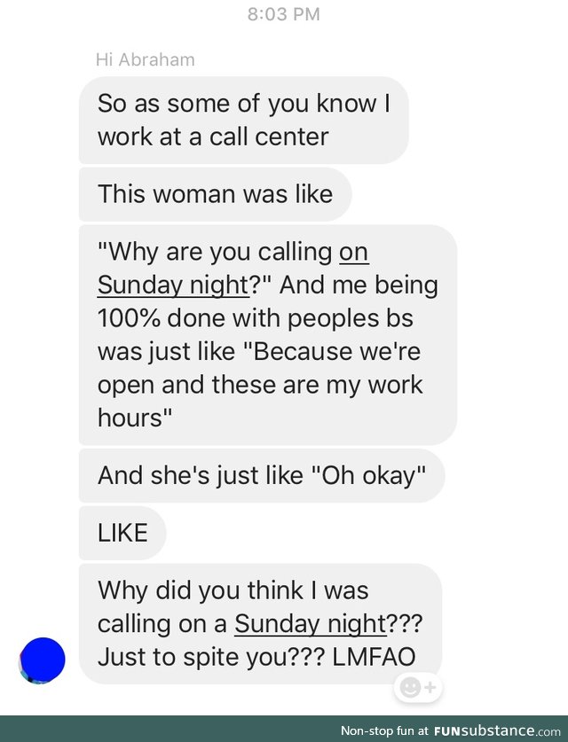 My friend works at a call centre and will occasionally bless me with stories of her job