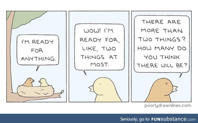 I'm ready for everything, and everything is just one big thing