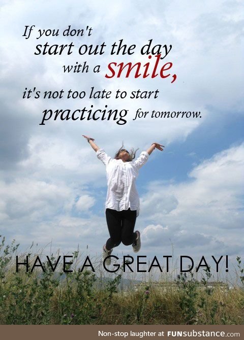 Practice your smile and have a great day