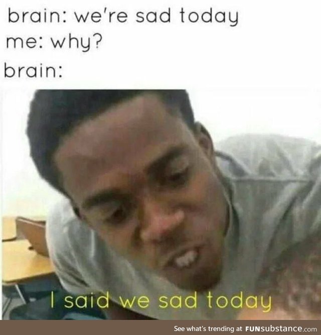 It be like that sometimes