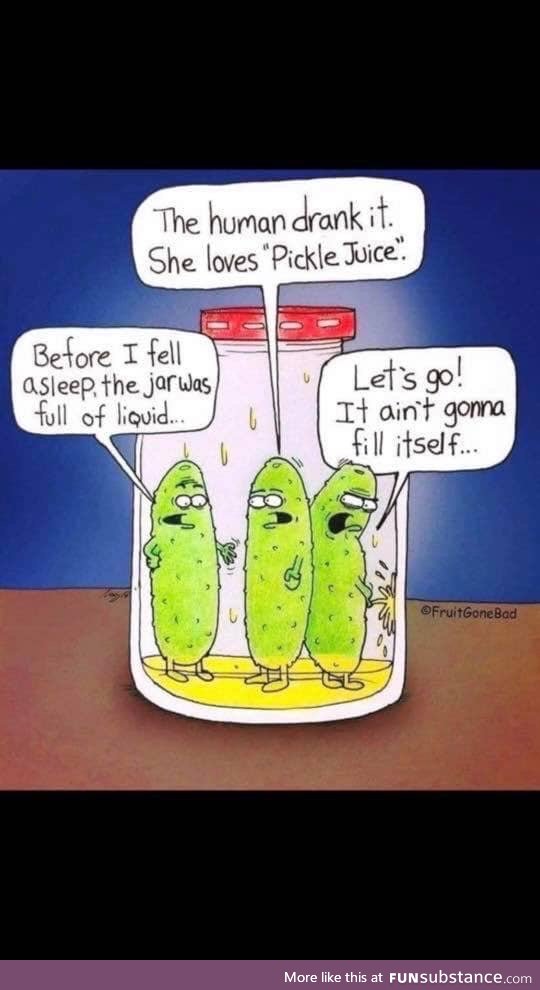 Pickle juice, pickle juice, pickle juice