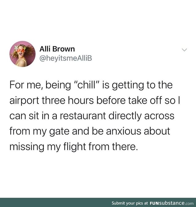 Chill at the Airport. (I also specialize in wondering if I accidentally have a gun)