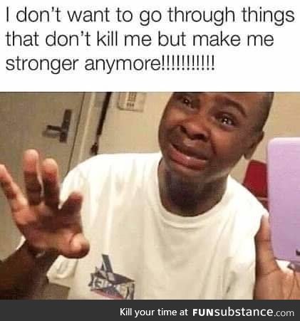 What doesn't make you stronger ..