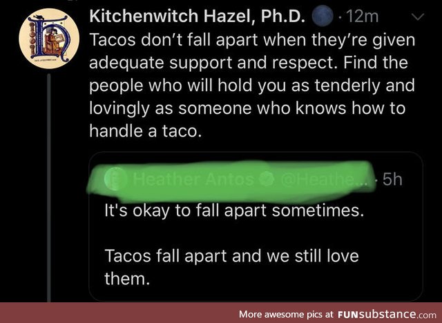 Find someone who loves you like a taco, whether you're falling apart or not