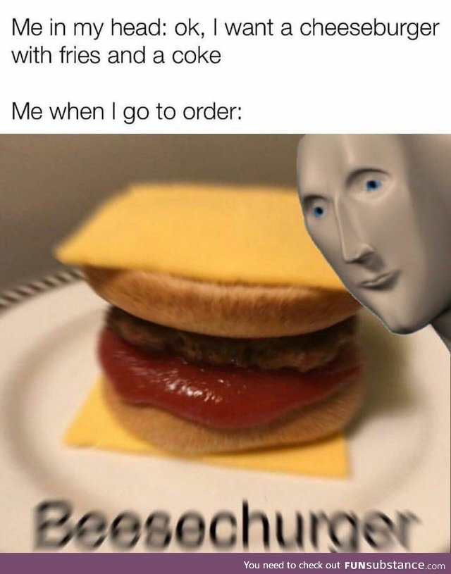 Yes I'd like one BeeseChurger with extra no fries and please enjoy your food, fellow human