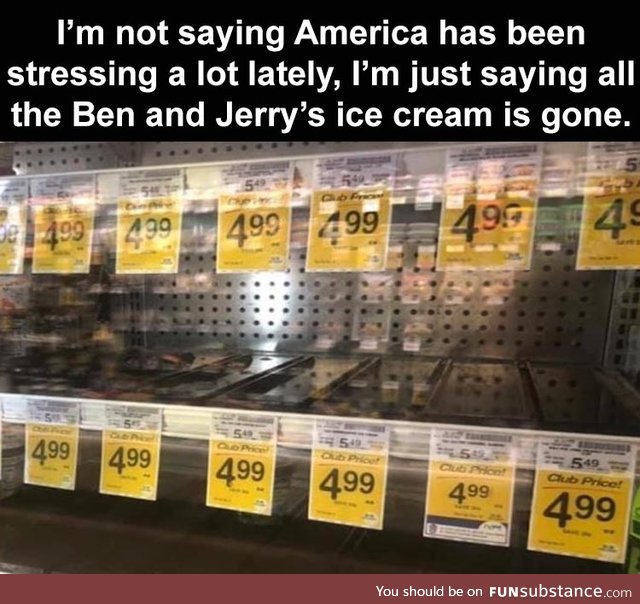The ice cream is gone. Americans are you okay?