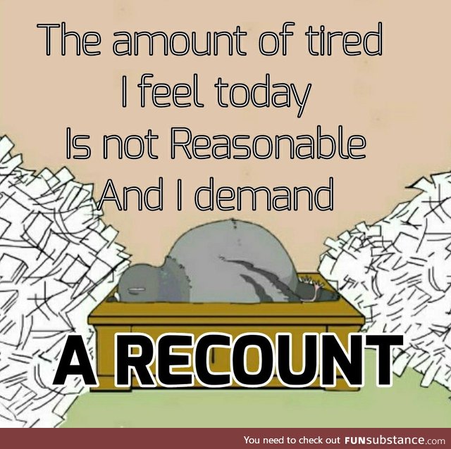 Unreasonably Tired; Recount Needed