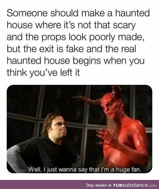 Haunted House Exit is where the Haunted House begins