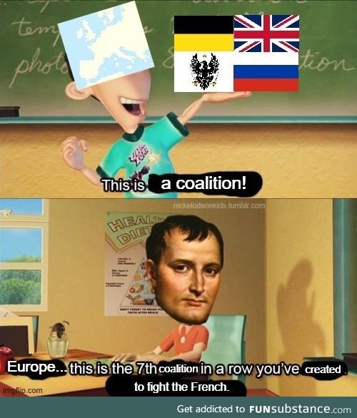 Well, we wouldn't have needed a seventh coalition if you just stayed on Elba, Bonaparte!