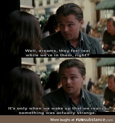 Sometimes you know you're dreaming. Still an awesome film