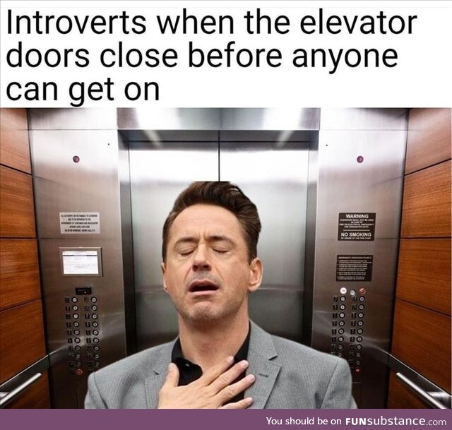 Introverts when the elevator door closes with no one else on the elevator