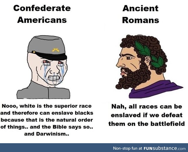 I mean, as far as justifications go, at least the Romans were practical