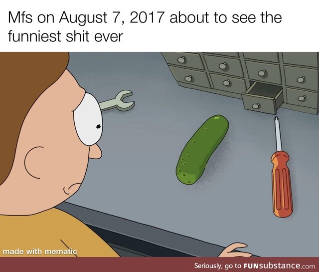 Turned himself into a pickle, funniest thing I’ve ever seen