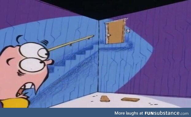 Ed, Edd, and Eddy was hilarious. They grounded this mf Ed and took his stairs